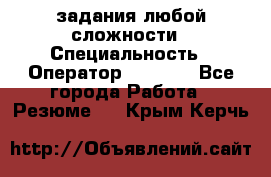 Excel задания любой сложности › Специальность ­ Оператор (Excel) - Все города Работа » Резюме   . Крым,Керчь